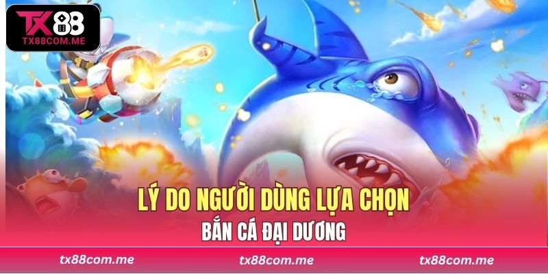 Lý do người dùng lựa chọn Bắn cá đại dương