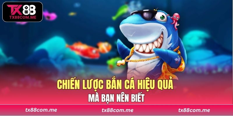 Chiến lược bắn cá hiệu quả mà bạn nên biết