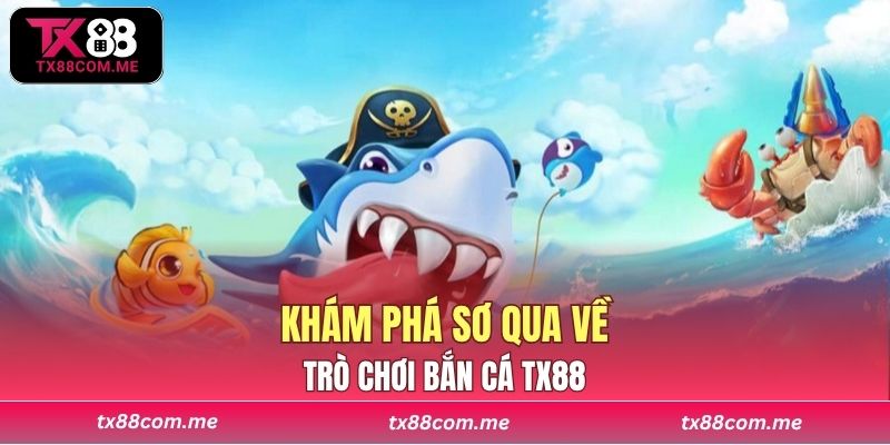 Khám phá sơ qua về trò chơi bắn cá TX88 