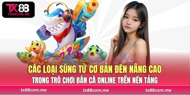 Các loại súng từ cơ bản đến nâng cao trong trò chơi bắn cá online trên nền tảng