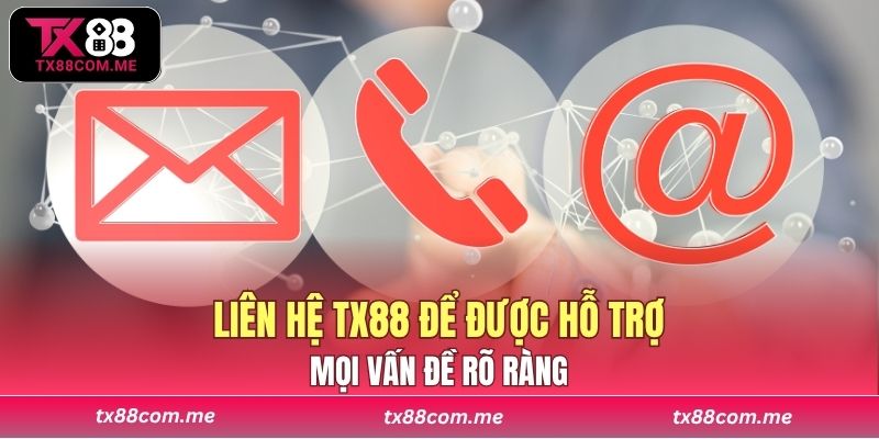 Liên hệ TX88 để được hỗ trợ mọi vấn đề rõ ràng