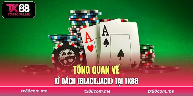Tổng quan về xì dách (BlackJack) tại TX88