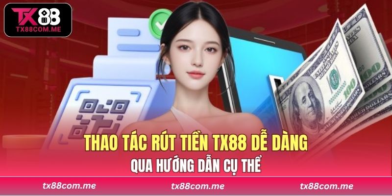 Thao tác rút tiền TX88 dễ dàng qua hướng dẫn cụ thể