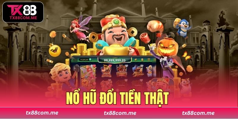 Nổ hũ đổi tiền thật